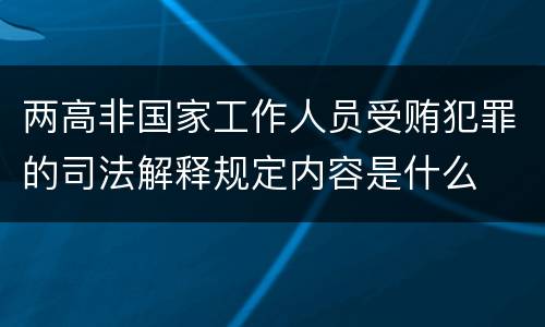 两高非国家工作人员受贿犯罪的司法解释规定内容是什么