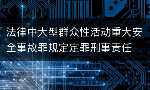 法律中大型群众性活动重大安全事故罪规定定罪刑事责任