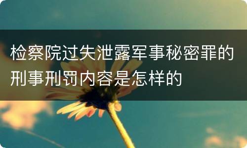 检察院过失泄露军事秘密罪的刑事刑罚内容是怎样的