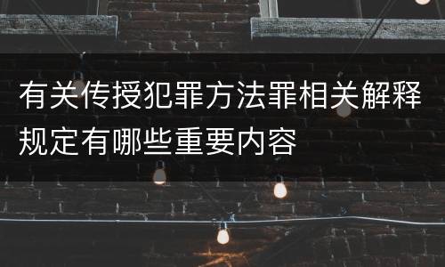 有关传授犯罪方法罪相关解释规定有哪些重要内容