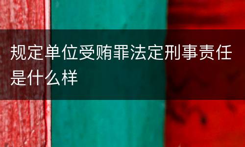 规定单位受贿罪法定刑事责任是什么样