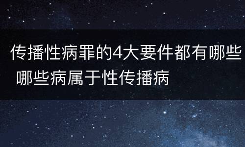 传播性病罪的4大要件都有哪些 哪些病属于性传播病