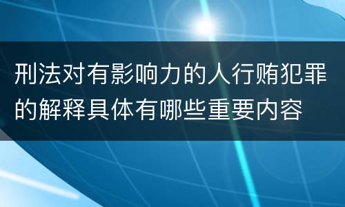刑法对有影响力的人行贿犯罪的解释具体有哪些重要内容
