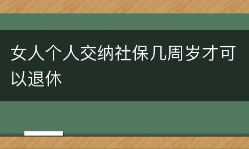 女人个人交纳社保几周岁才可以退休
