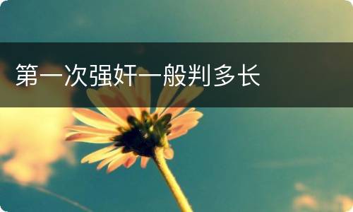 第一次强奸一般判多长