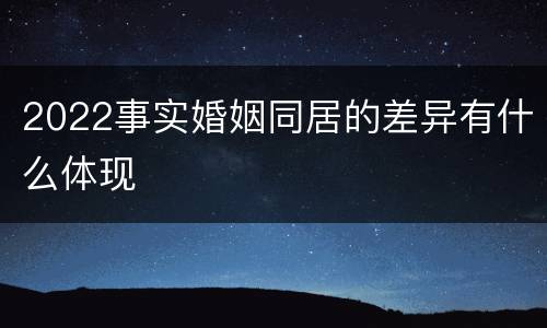 2022事实婚姻同居的差异有什么体现