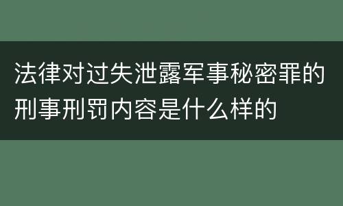 法律对过失泄露军事秘密罪的刑事刑罚内容是什么样的