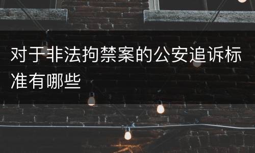 对于非法拘禁案的公安追诉标准有哪些