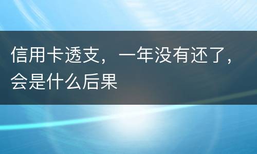 信用卡透支，一年没有还了，会是什么后果