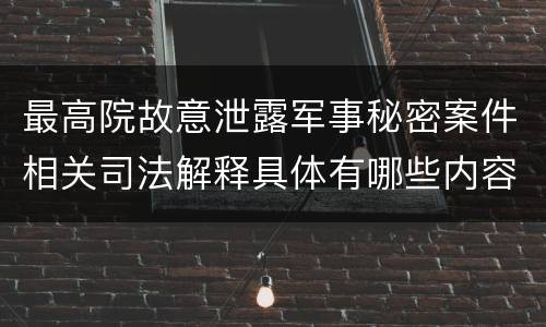 最高院故意泄露军事秘密案件相关司法解释具体有哪些内容