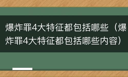 爆炸罪4大特征都包括哪些（爆炸罪4大特征都包括哪些内容）