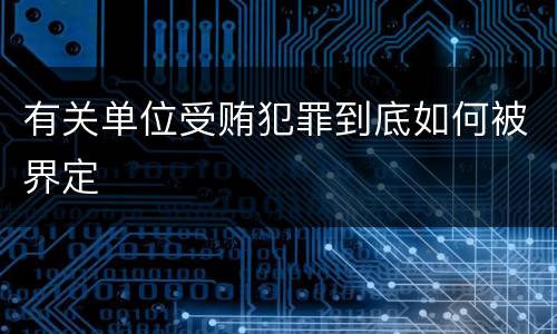 有关单位受贿犯罪到底如何被界定