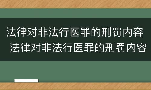 法律对非法行医罪的刑罚内容 法律对非法行医罪的刑罚内容有哪些