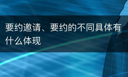 要约邀请、要约的不同具体有什么体现