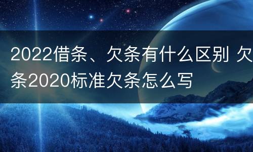 2022借条、欠条有什么区别 欠条2020标准欠条怎么写