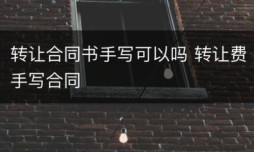 转让合同书手写可以吗 转让费手写合同