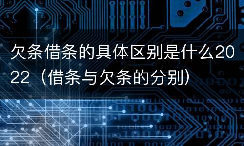 欠条借条的具体区别是什么2022（借条与欠条的分别）