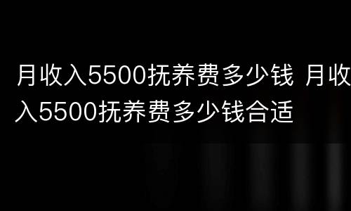 月收入5500抚养费多少钱 月收入5500抚养费多少钱合适