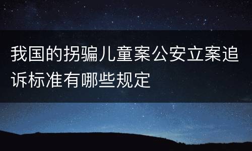 我国的拐骗儿童案公安立案追诉标准有哪些规定