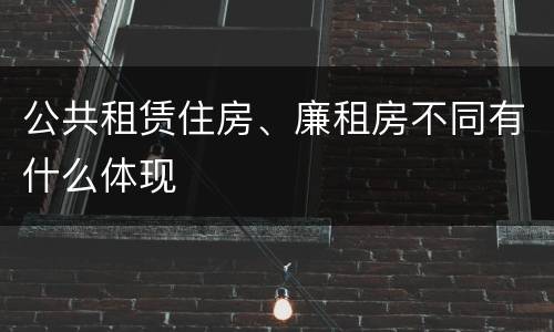 公共租赁住房、廉租房不同有什么体现