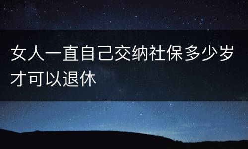 女人一直自己交纳社保多少岁才可以退休