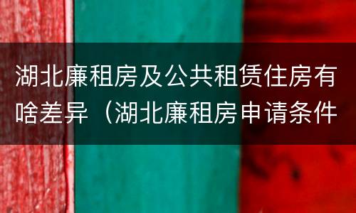 湖北廉租房及公共租赁住房有啥差异（湖北廉租房申请条件2019）
