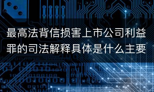 最高法背信损害上市公司利益罪的司法解释具体是什么主要规定