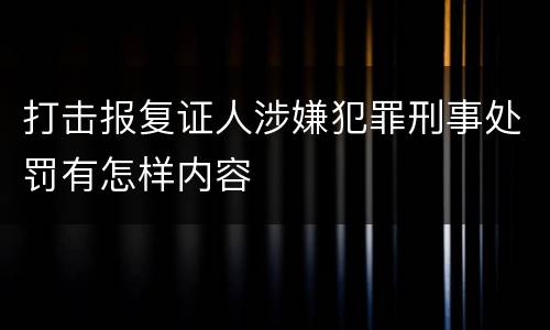 打击报复证人涉嫌犯罪刑事处罚有怎样内容