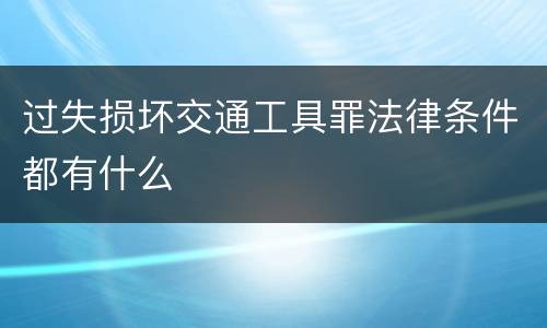 过失损坏交通工具罪法律条件都有什么