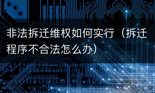 非法拆迁维权如何实行（拆迁程序不合法怎么办）
