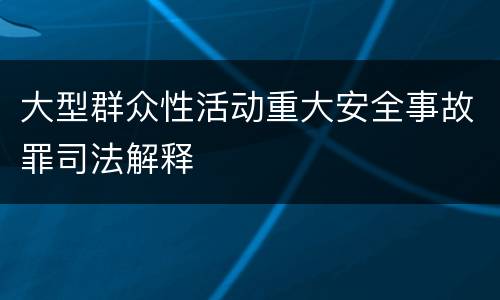 大型群众性活动重大安全事故罪司法解释