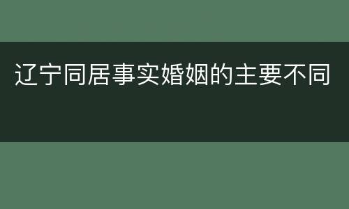 辽宁同居事实婚姻的主要不同