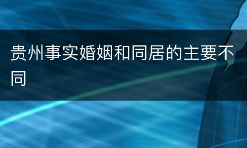 贵州事实婚姻和同居的主要不同