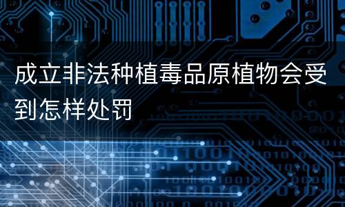 成立非法种植毒品原植物会受到怎样处罚