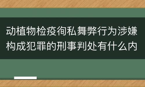 动植物检疫徇私舞弊行为涉嫌构成犯罪的刑事判处有什么内容
