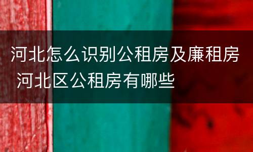 河北怎么识别公租房及廉租房 河北区公租房有哪些