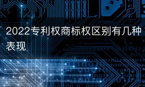2022专利权商标权区别有几种表现