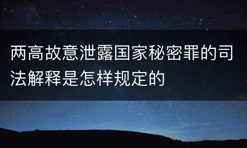 两高故意泄露国家秘密罪的司法解释是怎样规定的