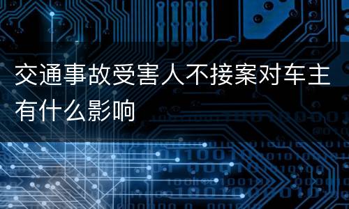 交通事故受害人不接案对车主有什么影响