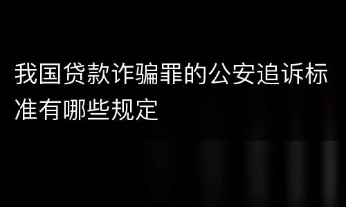 我国贷款诈骗罪的公安追诉标准有哪些规定