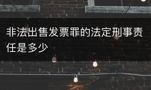 非法出售发票罪的法定刑事责任是多少