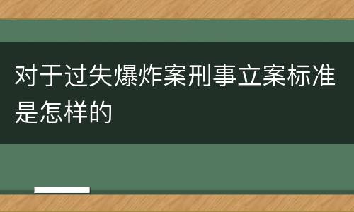 对于过失爆炸案刑事立案标准是怎样的