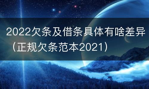 2022欠条及借条具体有啥差异（正规欠条范本2021）