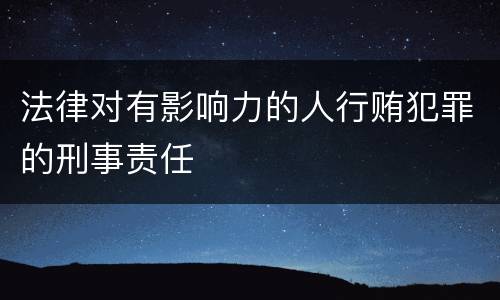 法律对有影响力的人行贿犯罪的刑事责任