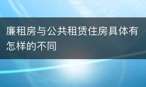廉租房与公共租赁住房具体有怎样的不同