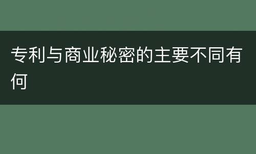 专利与商业秘密的主要不同有何