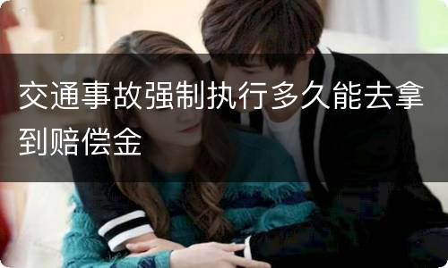 交通事故强制执行多久能去拿到赔偿金