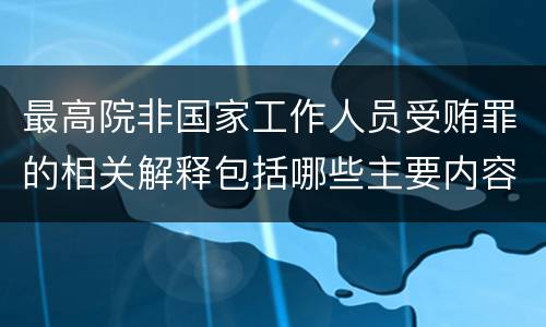 最高院非国家工作人员受贿罪的相关解释包括哪些主要内容