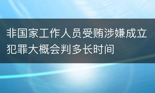 非国家工作人员受贿涉嫌成立犯罪大概会判多长时间