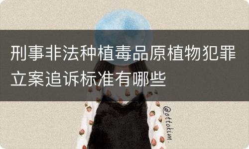 刑事非法种植毒品原植物犯罪立案追诉标准有哪些